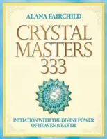 Crystal Masters 333 - Zasvěcení do božské síly nebe a země (Fairchild Alana (Alana Fairchild)) - Crystal Masters 333 - Initiation with the Divine Power of Heaven & Earth (Fairchild Alana (Alana Fairchild))