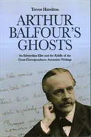 Duchové Arthura Balfoura: Bufur: Edvardovská elita a záhada křížové korespondence Automatické spisy - Arthur Balfour's Ghosts: An Edwardian Elite and the Riddle of the Cross-Correspondence Automatic Writings