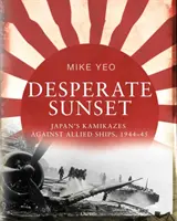 Zoufalý západ slunce: Japonské kamikadze proti spojeneckým lodím, 1944-45 - Desperate Sunset: Japan's Kamikazes Against Allied Ships, 1944-45