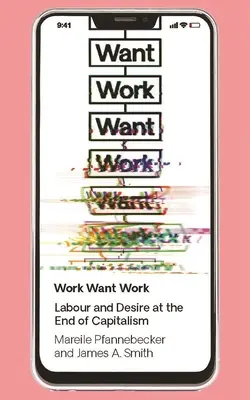 Práce chce práci: Práce a touha na konci kapitalismu - Work Want Work: Labour and Desire at the End of Capitalism