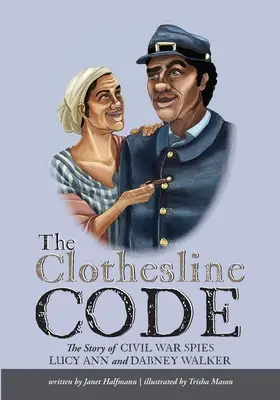 Kód šňůry na prádlo: Příběh špionů z občanské války Lucy Ann a Dabney Walkerových - The Clothesline Code: The Story of Civil War Spies Lucy Ann and Dabney Walker