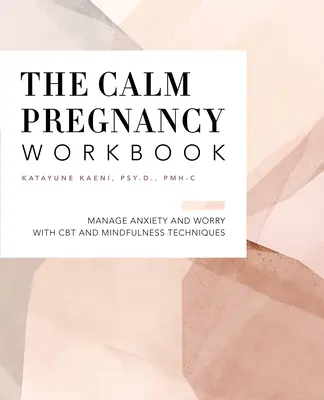 Pracovní sešit o těhotenství: Knížka: Zvládání úzkosti a obav pomocí CBT a technik všímavosti (Mindfulness). - The Pregnancy Workbook: Manage Anxiety and Worry with CBT and Mindfulness Techniques
