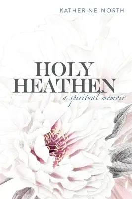 Svatý pohan: Duchovní memoáry - Holy Heathen: A Spiritual Memoir