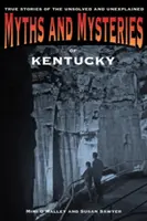 Mýty a záhady Kentucky: Pravdivé příběhy o nevyřešených a nevysvětlených událostech - Myths and Mysteries of Kentucky: True Stories of the Unsolved and Unexplained