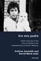 Era Mio Padre: Jak se žije v životě a v životě člověka: Italský terorismus Anni Di Piombo v postmemoriálech příbuzných obětí - Era Mio Padre: Italian Terrorism of the Anni Di Piombo in the Postmemorials of Victims' Relatives
