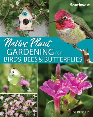 Zahradničení s původními rostlinami pro ptáky, včely a motýly: Jihozápad - Native Plant Gardening for Birds, Bees & Butterflies: Southwest