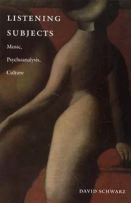 Poslechové předměty: Hudba, psychoanalýza, kultura - Listening Subjects: Music, Psychoanalysis, Culture