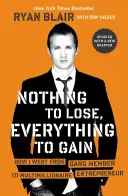 Nemám co ztratit, můžu všechno získat: Jak jsem se z člena gangu stal podnikatelem a multimilionářem - Nothing to Lose, Everything to Gain: How I Went from Gang Member to Multimillionaire Entrepreneur