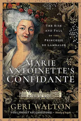 Důvěrnice Marie Antoinetty: Vzestup a pád princezny de Lamballe - Marie Antoinette's Confidante: The Rise and Fall of the Princesse de Lamballe