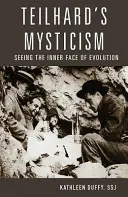 Teilhardův mysticismus: Vnitřní tvář evoluce - Teilhard's Mysticism: Seeing the Inner Face of Evolution