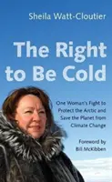 Právo být chladný: Boj jedné ženy za ochranu Arktidy a záchranu planety před klimatickými změnami - The Right to Be Cold: One Woman's Fight to Protect the Arctic and Save the Planet from Climate Change