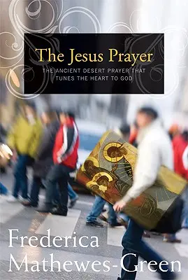 Ježíšova modlitba: Starodávná pouštní modlitba, která naladí srdce na Boha. - The Jesus Prayer: The Ancient Desert Prayer That Tunes the Heart to God