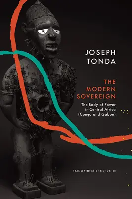 Moderní panovník: Tělo moci ve střední Africe (Kongo a Gabon) - Modern Sovereign: The Body of Power in Central Africa (Congo and Gabon)