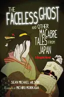 Lafcadio Hearn's the Faceless Ghost and Other Macabre Tales from Japan (Přízrak bez tváře a jiné strašidelné příběhy z Japonska): A Graphic Novel - Lafcadio Hearn's the Faceless Ghost and Other Macabre Tales from Japan: A Graphic Novel