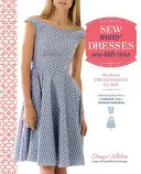 Šijeme mnoho šatů, šijeme málo času: dokonalý průvodce šitím šatů - Sew Many Dresses, Sew Little Time: The Ultimate Dressmaking Guide