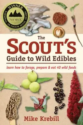 Skautský průvodce divokými potravinami: Naučte se shánět, připravovat a jíst 40 divokých potravin. - The Scout's Guide to Wild Edibles: Learn How to Forage, Prepare & Eat 40 Wild Foods
