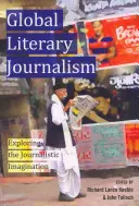 Globální literární žurnalistika; zkoumání novinářské imaginace - Global Literary Journalism; Exploring the Journalistic Imagination