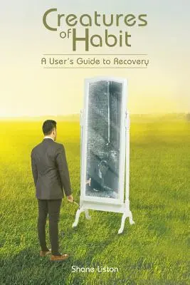 Stvoření zvyku: Uživatelská příručka pro zotavení - Creatures of Habit: A User's Guide to Recovery