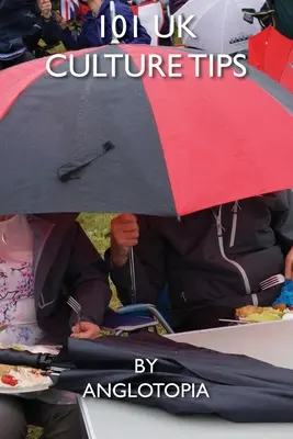 101 tipů pro britskou kulturu: Průvodce britskou kulturou v terénu - 101 UK Culture Tips: A Field Guide to British Culture