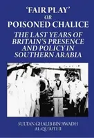 Fair Play nebo otrávený kalich: Poslední léta britské přítomnosti a politiky v jižní Arábii - Fair Play or Poisoned Chalice: The Last Years of Britain's Presence and Policy in Southern Arabia