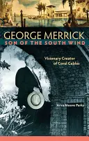 George Merrick, syn jižního větru: vizionářský tvůrce Coral Gables - George Merrick, Son of the South Wind: Visionary Creator of Coral Gables
