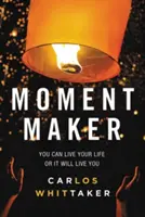 Moment Maker: Můžeš žít svůj život, nebo on bude žít tebe - Moment Maker: You Can Live Your Life or It Will Live You