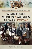 Wimbledon, Merton a Morden ve válce 1939-45 - Wimbledon, Merton & Morden at War 1939-45