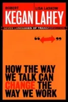 Jak způsob, jakým mluvíme, může změnit způsob, jakým pracujeme: Sedm jazyků pro transformaci - How the Way We Talk Can Change the Way We Work: Seven Languages for Transformation