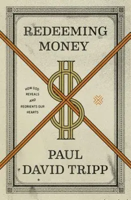 Vykoupení peněz: Jak Bůh odhaluje a mění naše srdce - Redeeming Money: How God Reveals and Reorients Our Hearts
