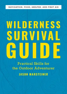 Průvodce přežitím v divočině: Praktické dovednosti pro dobrodruhy v přírodě - Wilderness Survival Guide: Practical Skills for the Outdoor Adventurer