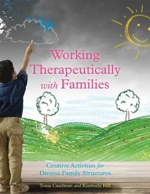 Terapeutická práce s rodinami: Tvořivé aktivity pro různé rodinné struktury - Working Therapeutically with Families: Creative Activities for Diverse Family Structures