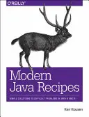 Moderní javové recepty: Jednoduchá řešení obtížných problémů v jazyce Java 8 a 9 - Modern Java Recipes: Simple Solutions to Difficult Problems in Java 8 and 9