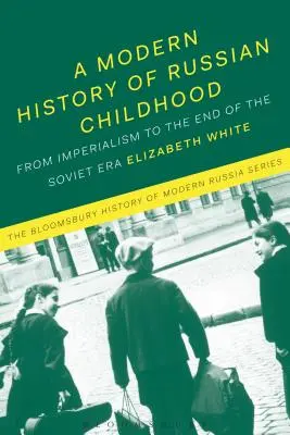 Moderní dějiny ruského dětství: Od pozdního císařství do rozpadu Sovětského svazu - A Modern History of Russian Childhood: From the Late Imperial Period to the Collapse of the Soviet Union