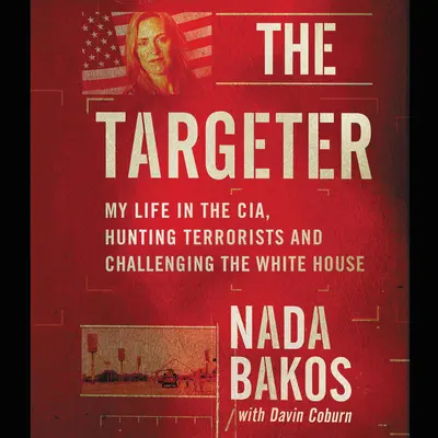 The Targeter Lib/E: Můj život v CIA, lov teroristů a výzva Bílému domu - The Targeter Lib/E: My Life in the Cia, Hunting Terrorists and Challenging the White House