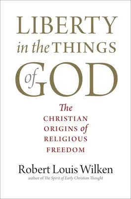 Svoboda ve věcech Božích: Křesťanské počátky náboženské svobody - Liberty in the Things of God: The Christian Origins of Religious Freedom