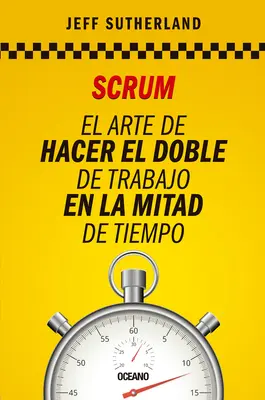 Scrum: El Arte de Hacer El Doble de Trabajo En La Mitad de Tiempo (Umění dělat práci za polovinu času) - Scrum: El Arte de Hacer El Doble de Trabajo En La Mitad de Tiempo