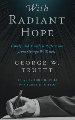 With Radiant Hope: Timely and Timeless Reflections from George W. Truett (Se zářivou nadějí: Aktuální a nadčasové úvahy George W. Truetta) - With Radiant Hope: Timely and Timeless Reflections from George W. Truett