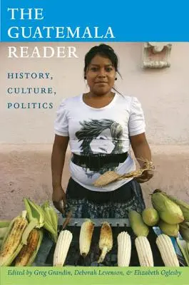The Guatemala Reader: Historie, kultura, politika - The Guatemala Reader: History, Culture, Politics