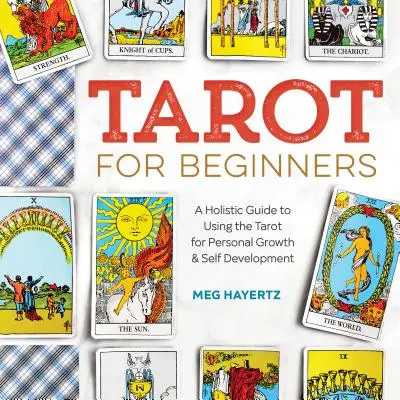 Tarot pro začátečníky: Tarot pro začátečníky: holistický průvodce používáním tarotu k osobnímu růstu a seberozvoji - Tarot for Beginners: A Holistic Guide to Using the Tarot for Personal Growth and Self Development