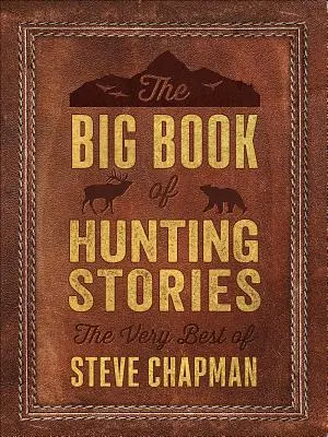 Velká kniha loveckých příběhů: The Very Best of Steve Chapman - The Big Book of Hunting Stories: The Very Best of Steve Chapman