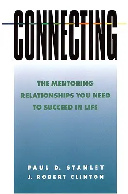 Spojování: Mentorské vztahy, které potřebujete, abyste v životě uspěli - Connecting: The Mentoring Relationships You Need to Succeed in Life
