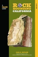 Rockhounding California: Průvodce po nejlepších lokalitách státu Kalifornie: Rockhounding v Kalifornii - Rockhounding California: A Guide to the State's Best Rockhounding Sites