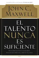 El Talento Nunca Es Suficiente: Descubre Las Elecciones Que Te Llevarn Ms All de Tu Talento: Descubre Las Elecciones Que Te Llevarn Ms All de Tu Talento - El Talento Nunca Es Suficiente: Descubre Las Elecciones Que Te Llevarn Ms All de Tu Talento