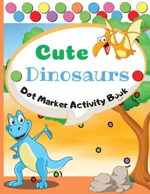 Roztomilí dinosauři Dot Marker Activity Book: Dot Markers Activity Book: Roztomilí dinosauři Snadné vedení velkých teček Dárek pro děti ve věku 1-3, 2-4, 3-5 let, pro miminka, batolata - Cute Dinosaurs Dot Marker Activity Book: Dot Markers Activity Book: Cute Dinosaurs Easy Guided BIG DOTS Gift For Kids Ages 1-3, 2-4, 3-5, Baby, Toddle