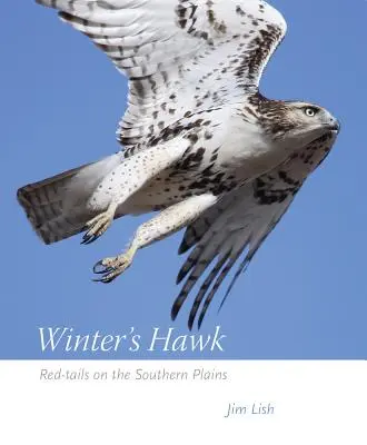 Zimní jestřáb: Červený chvostoskok na jižních pláních (Red-Tails on the Southern Plains) - Winter's Hawk: Red-Tails on the Southern Plains
