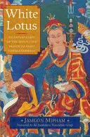 Bílý lotos: Vysvětlení sedmiřádkové modlitby ke guruovi Padmasambhavovi - White Lotus: An Explanation of the Seven-Line Prayer to Guru Padmasambhava