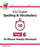 KS2 English 10-Minute Weekly Workouts (Desetiminutová týdenní cvičení): Hláskování a slovní zásoba - 6. ročník - KS2 English 10-Minute Weekly Workouts: Spelling & Vocabulary - Year 6