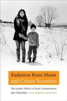 Radiační mozek maminek a občanských vědců: Genderové politiky kontaminace potravin po Fukušimě - Radiation Brain Moms and Citizen Scientists: The Gender Politics of Food Contamination after Fukushima