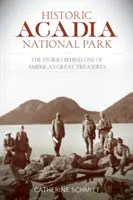 Historický národní park Acadia: Příběhy jednoho z největších amerických pokladů - Historic Acadia National Park: The Stories Behind One of America's Great Treasures