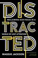 Rozptýlení: Zpětné získání pozornosti ve světě, kde jsme ztratili pozornost - Distracted: Reclaiming Our Focus in a World of Lost Attention